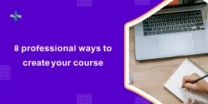 8 professional ways to create your course