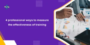 4 professional ways to measure the effectiveness of training