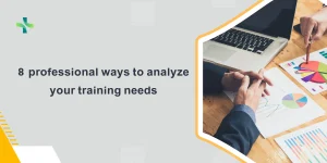 8 professional ways to analyze your training needs