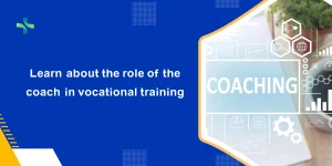 Learn about the role of the coach in vocational training