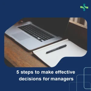 5 steps to make effective decisions for managers