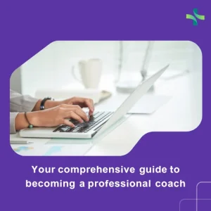Your comprehensive guide to becoming a professional coach