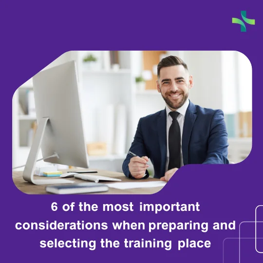 6 of the most important considerations when preparing and selecting the training place: