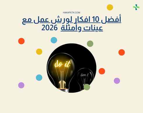 أفضل 10 افكار لورش عمل مع عينات وأمثلة أفضل 10 افكار لورش عمل مع عينات وأمثلة